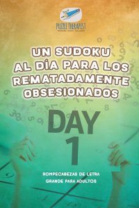 Un sudoku al dia para los rematadamente obsesionados . Rompecabezas de letra grande para adultos