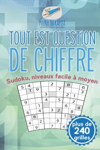 Tout est question de chiffre . Sudoku, niveaux facile a moyen (plus de 240 grilles)