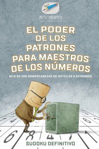 El poder de los patrones para maestros de los numeros . Sudoku definitivo . Mas de 200 rompecabezas de dificiles a extremos