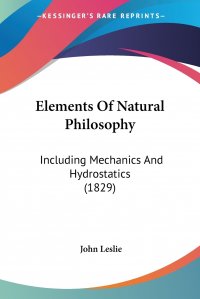 Elements Of Natural Philosophy. Including Mechanics And Hydrostatics (1829)