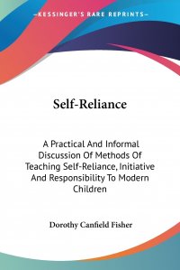 Self-Reliance. A Practical And Informal Discussion Of Methods Of Teaching Self-Reliance, Initiative And Responsibility To Modern Children