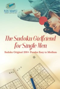 The Sudoku Girlfriend for Single Men . Sudoku Original 200+ Puzzles Easy to Medium