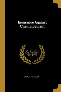 David F. Schloss - «Insurance Against Unemployment»