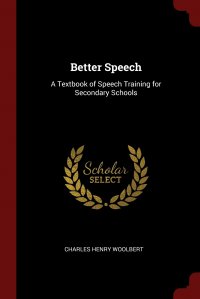 Better Speech. A Textbook of Speech Training for Secondary Schools