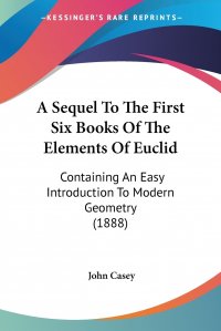 A Sequel To The First Six Books Of The Elements Of Euclid. Containing An Easy Introduction To Modern Geometry (1888)