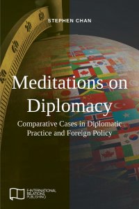 Meditations on Diplomacy. Comparative Cases in Diplomatic Practice and Foreign Policy