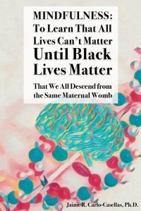 Mindfulness. to Learn That All Lives Can't Matter until Black Lives Matter: That We All Descend from the Same Maternal Womb: to Learn That All Lives Can't Matter until Black Lives M