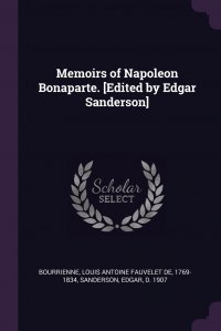 Memoirs of Napoleon Bonaparte. .Edited by Edgar Sanderson