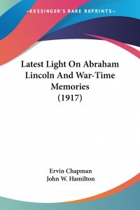 Latest Light On Abraham Lincoln And War-Time Memories (1917)