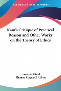 Kant's Critique of Practical Reason and Other Works on the Theory of Ethics