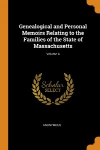 Genealogical and Personal Memoirs Relating to the Families of the State of Massachusetts; Volume 4