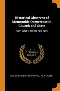 Historical Observes of Memorable Occurrents in Church and State. From October 1680 to April 1686