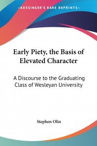 Early Piety, the Basis of Elevated Character. A Discourse to the Graduating Class of Wesleyan University