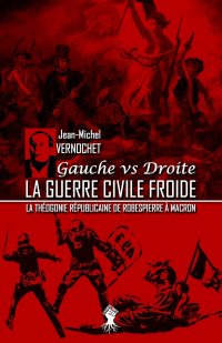 La guerre civile froide - La theogonie republicaine de Robespierre a Macron. Nouvelle edition