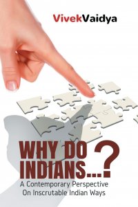 Why Do Indians . . . ?. A Contemporary Perspective on Inscrutable Indian Ways