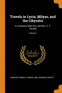 Travels in Lycia, Milyas, and the Cibyratis. In Company With the Late Rev. E. T. Daniell; Volume 1