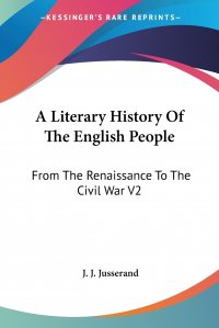 A Literary History Of The English People. From The Renaissance To The Civil War V2