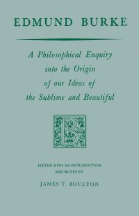 Edmund Burke. A Philosophical Enquiry into the Origin of our Ideas of the Sublime and Beautiful