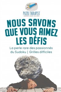 Nous savons que vous aimez les defis . La perle rare des passionnes du Sudoku . Grilles difficiles