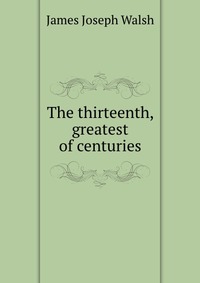 The thirteenth, greatest of centuries