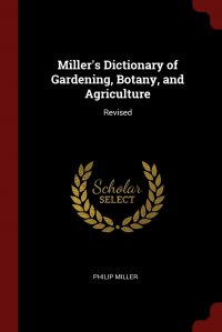 Miller's Dictionary of Gardening, Botany, and Agriculture. Revised