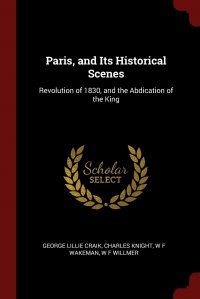 Paris, and Its Historical Scenes. Revolution of 1830, and the Abdication of the King