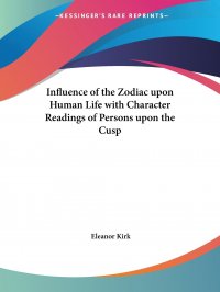 Influence of the Zodiac upon Human Life with Character Readings of Persons upon the Cusp