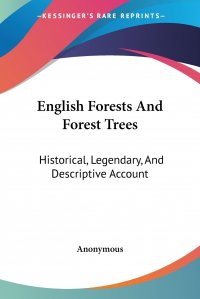 English Forests And Forest Trees. Historical, Legendary, And Descriptive Account