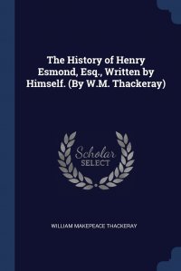 The History of Henry Esmond, Esq., Written by Himself. (By W.M. Thackeray)