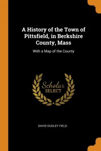 A History of the Town of Pittsfield, in Berkshire County, Mass. With a Map of the County