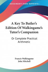 A Key To Butler's Edition Of Walkingame's Tutor's Companion. Or Complete Practical Arithmetic