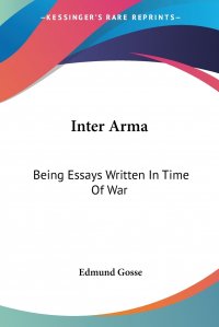 Inter Arma. Being Essays Written In Time Of War