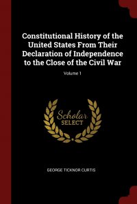 Constitutional History of the United States From Their Declaration of Independence to the Close of the Civil War; Volume 1