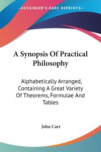 A Synopsis Of Practical Philosophy. Alphabetically Arranged, Containing A Great Variety Of Theorems, Formulae And Tables