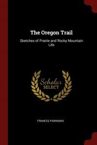 The Oregon Trail. Sketches of Prairie and Rocky Mountain Life