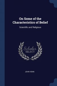 On Some of the Characteristics of Belief. Scientific and Religious