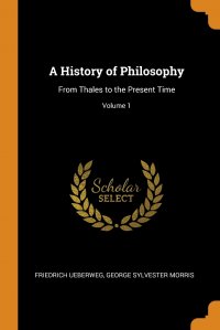 A History of Philosophy. From Thales to the Present Time; Volume 1