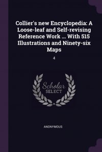 Collier's new Encyclopedia. A Loose-leaf and Self-revising Reference Work ... With 515 Illustrations and Ninety-six Maps: 4