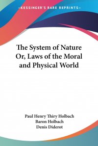 The System of Nature Or, Laws of the Moral and Physical World