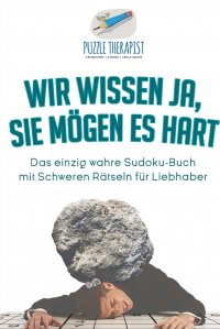 Wir wissen ja, Sie mogen es Hart . Das einzig wahre Sudoku-Buch mit Schweren Ratseln fur Liebhaber