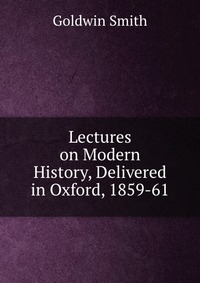 Lectures on Modern History, Delivered in Oxford, 1859-61