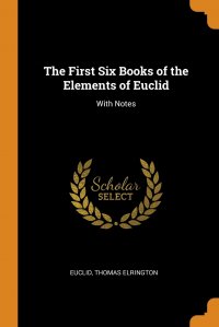 The First Six Books of the Elements of Euclid. With Notes