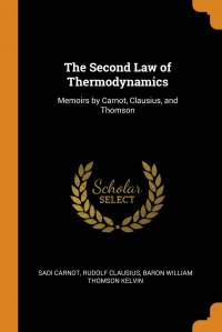 The Second Law of Thermodynamics. Memoirs by Carnot, Clausius, and Thomson