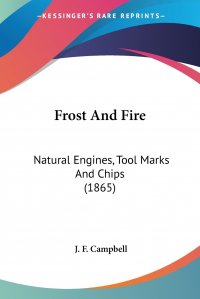 Frost And Fire. Natural Engines, Tool Marks And Chips (1865)