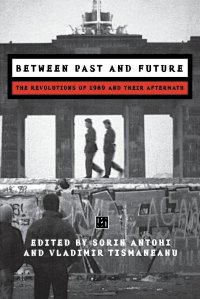 Between Past and Future. The Revolutions of 1989 and Their Aftermath