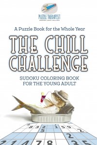 The Chill Challenge . Sudoku Coloring Book for the Young Adult . A Puzzle Book for the Whole Year