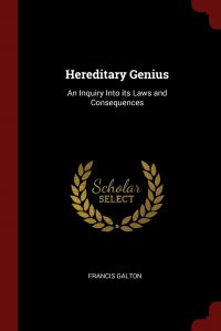 Hereditary Genius. An Inquiry Into its Laws and Consequences