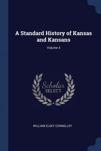 A Standard History of Kansas and Kansans; Volume 4