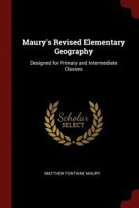 Maury's Revised Elementary Geography. Designed for Primary and Intermediate Classes