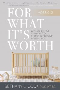 For What It's Worth. A Perspective on How to Thrive and Survive Parenting Ages 0-2